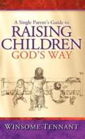 A Single Parent's Guide to Raising Children God's Way