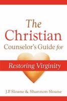 The Christian Counselor's Guide for Restoring Virginity