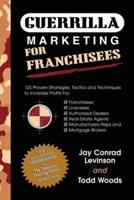 GUERRILLA MARKETING FOR FRANCHISEES: 125 Proven Strategies, Tactics and Techniques to Increase Profits For Franchisees, Licensees, Authorized Dealers, Real Estate Agents, Manufacturers Reps and Mortgage Brokers