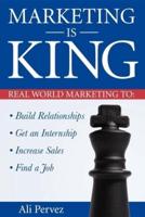 MARKETING IS KING: Real World Marketing to Build Relationships, Get an Internship, Increase Sales & Find a Job
