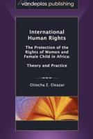 International Human Rights: The Protection of the Rights of Women and Female Child in Africa: Theory and Practice