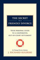 The Secret to a Friendly Divorce: Your Personal Guide to a Cooperative, Out-Of-Court Settlement