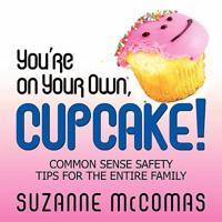 You&#39;re on Your Own, Cupcake! Common Sense Safety Tips for the Entire Family