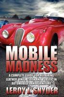 Mobile Madness: A Complete Guide for Repairing Leather, Vinyl, Cloth and Plastic in Automobiles and Furniture