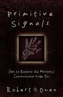 Primitive Signals: How to Release the Masterful Communicator Inside You