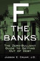 F* the Banks! The Zero-bullshit Guide to Getting Out of Debt