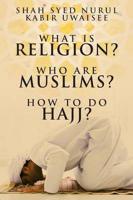 What is Religion? Who are Muslims? How to do Hajj?