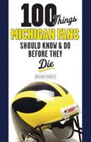 100 Things Michigan Fans Should Know & Do Before They Die