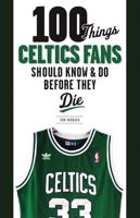 100 Things Celtics Fans Should Know & Do Before They Die