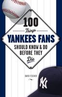 100 Things Yankees Fans Should Know & Do Before They Die