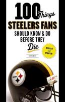 100 Things Steelers Fans Should Know and Do Before They Die