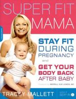 Super Fit Mama: Stay Fit During Pregnancy and Get Your Body Back After Baby