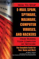 How to Stop E-Mail Spam, Spyware, Malware, Computer Viruses, and Hackers from Ruining Your Computer or Network