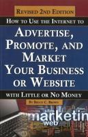 How to Use the Internet to Advertise, Promote, and Market Your Business or Website-- With Little or No Money