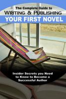 The Complete Guide to Writing & Publishing Your First Novel: Insider Secrets You Need to Know to Become a Successful Author