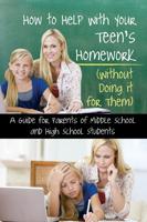 How to Help With Your Teen's Homework (Without Doing It for Them): A Guide for Parents of Middle School and High School Students