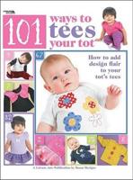 101 Ways to Tees Your Tots (Leisure Arts #4302)
