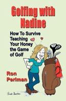 Golfing with Nadine: How to Survive Teaching Your Honey the Game of Golf