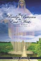 THE BRIDGE BETWEEN THE EAST AND WEST: A Journey to Truth through His Love - 3rd Edition