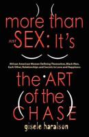 MORE THAN JUST SEX: IT'S THE ART OF THE CHASE - African American Women Defining Themselves, Black Men, Each Other, Relationships and Secrets to Love and Happiness