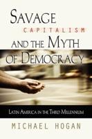SAVAGE CAPITALISM AND THE MYTH OF DEMOCRACY: Latin America in the Third Millennium