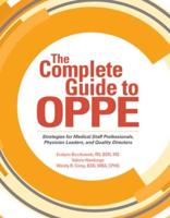 Complete Guide to Oppe: Strategies for Medical Staff Professionals, Physician Leaders, and Quality Directors