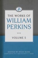 The Works of William Perkins, Volume 5