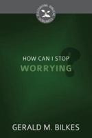 How Can I Stop Worrying?