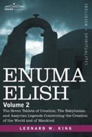 Enuma Elish: Volume 2: The Seven Tablets of Creation; The Babylonian and Assyrian Legends Concerning the Creation of the World and