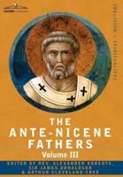 The Ante-Nicene Fathers: The Writings of the Fathers Down to A.D. 325 Volume III Latin Christianity: Its Founder, Tertullian -Three Parts: 1. a