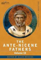 The Ante-Nicene Fathers: The Writings of the Fathers Down to A.D. 325, Volume IX Recently Discovered Additions to Early Christian Literature; C