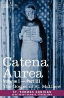 Catena Aurea: Commentary on the Four Gospels, Collected Out of the Works of the Fathers, Volume I Part 3 Gospel of St. Matthew