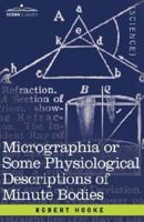 Micrographia or Some Physiological Descriptions of Minute Bodies