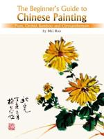 The Beginner's Guide to Chinese Painting. Plum, Orchid, Bamboo and Chrysanthemum
