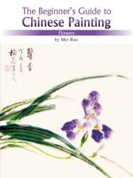 The Beginner's Guide to Chinese Painting. Flowers