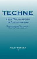 Techne, from Neoclassicism to Postmodernism: Understanding Writing as a Useful, Teachable Art