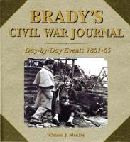 Brady&#39;s Civil War Journal: Day-By-Day Events 1861-65