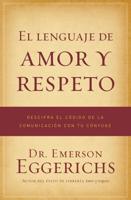 El Lenguaje de Amor y Respeto: Descifra el Codigo de la Comunicacion Con Tu Conyuge = The Language of Love and Respect