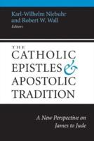 The Catholic Epistles and Apostolic Tradition: A New Perspective on James to Jude