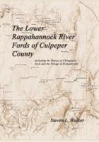 The Lower Rappahannock River Fords of Culpeper County Including the History of Chinquapin Neck and the Village of Richardsville