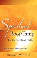 Spiritual Boot Camp : For The Brave Cancer Soldier