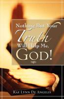 Nothing But Your Truth Will Help Me, God!