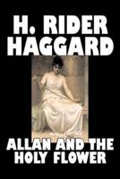 Allan and the Holy Flower by H. Rider Haggard, Fiction, Fantasy, Classics, Historical, Fairy Tales, Folk Tales, Legends & Mythology