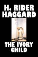 The Ivory Child by H. Rider Haggard, Fiction, Fantasy, Historical, Action & Adventure, Fairy Tales, Folk Tales, Legends & Mythology