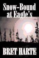 Snow-Bound at Eagle's by Bret Harte, Fiction, Literary, Westerns, Historical