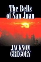 The Bells of San Juan by Jackson Gregory, Fiction, Westerns, Historical