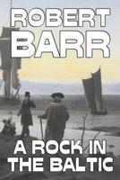 A Rock in the Baltic by Robert Barr, Fiction, Literary, Action & Adventure