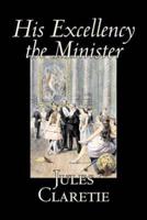 His Excellency the Minister by Jules Claretie, Fiction, Literary, Historical