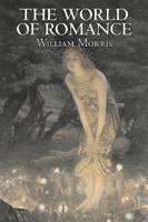 The World of Romance by Wiliam Morris, Fiction, Fantasy, Classics, Fairy Tales, Folk Tales, Legends & Mythology