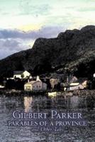 Parables of a Province and Other Tales by Gilbert Parker, Fiction, Literary, Action & Adventure